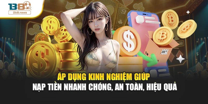 Áp dụng kinh nghiệm giúp nạp tiền nhanh chóng, an toàn, hiệu quả