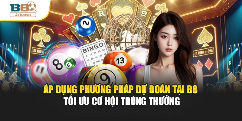 Áp dụng phương pháp dự đoán tại B8 – Tối ưu cơ hội trúng thưởng