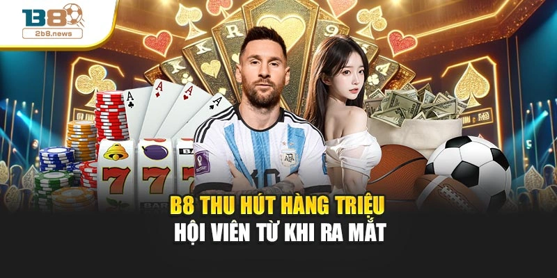 B8 thu hút hàng triệu hội viên từ khi ra mắt