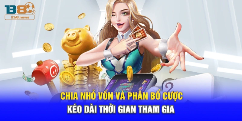 Chia nhỏ vốn và phân bổ cược kéo dài thời gian tham gia