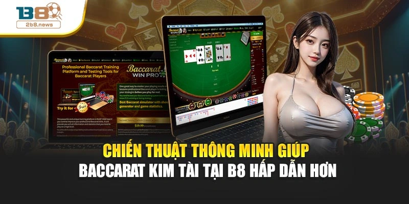 Chiến thuật thông minh giúp Baccarat Kim Tài tại B8 hấp dẫn hơn