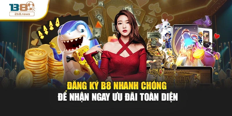 Đăng Ký B8 Nhanh Chóng Để Nhận Ngay Ưu Đãi Toàn Diện