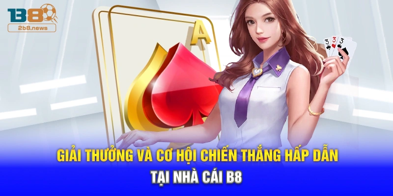 Giải thưởng và cơ hội chiến thắng hấp dẫn tại nhà cái B8