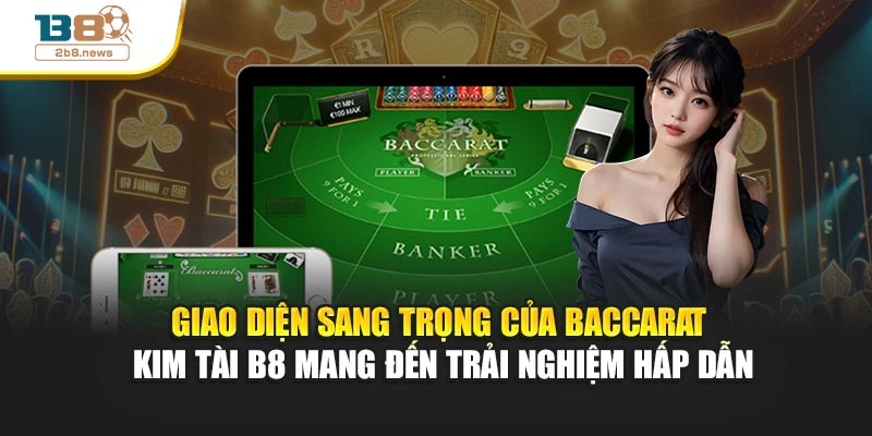 Giao diện sang trọng của Baccarat Kim Tài B8 mang đến trải nghiệm hấp dẫn