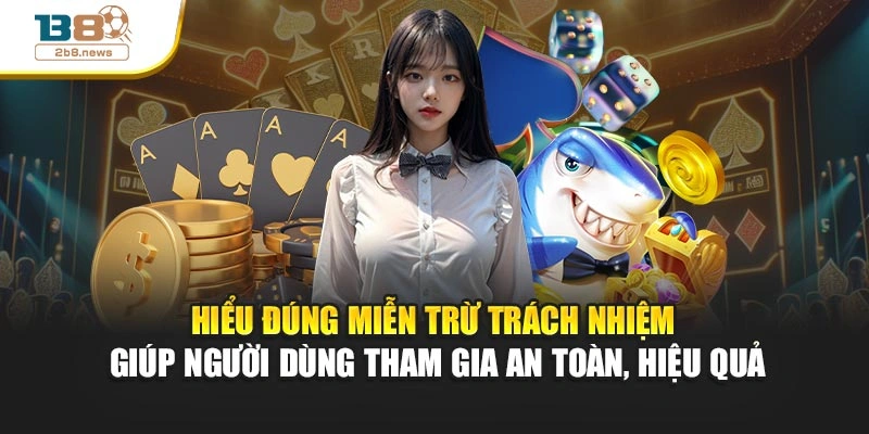 Hiểu đúng miễn trừ trách nhiệm giúp người dùng tham gia an toàn, hiệu quả