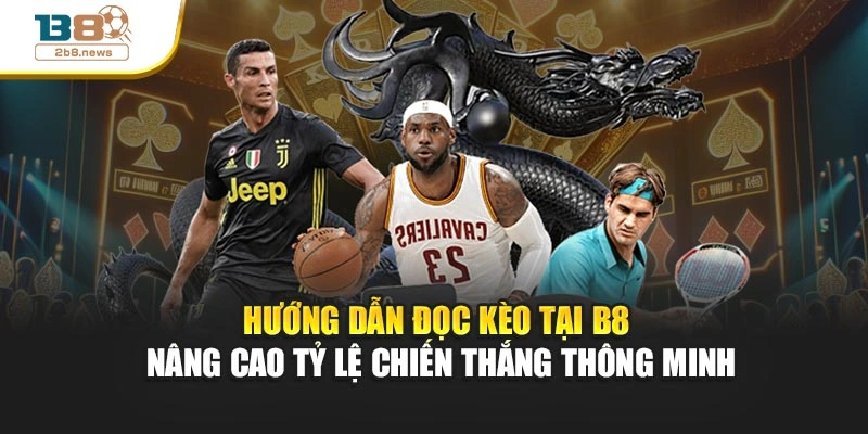 Hướng dẫn đọc kèo tại B8 – Nâng cao tỷ lệ chiến thắng thông minh
