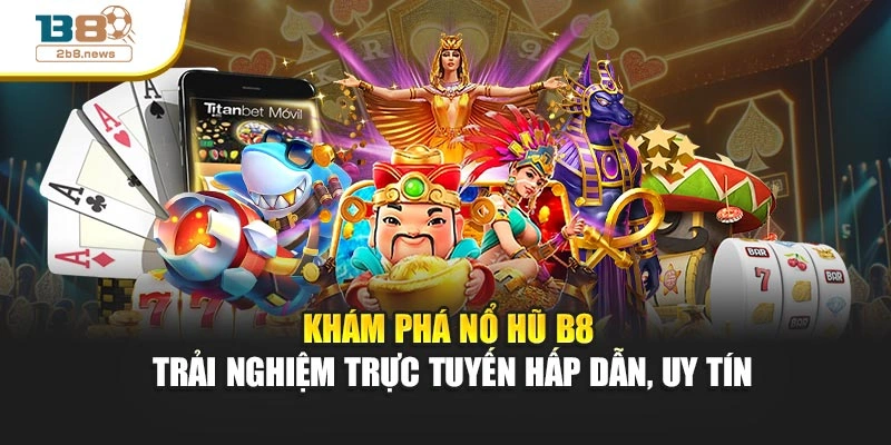 Khám phá nổ hũ B8 – Trải nghiệm trực tuyến hấp dẫn, uy tín