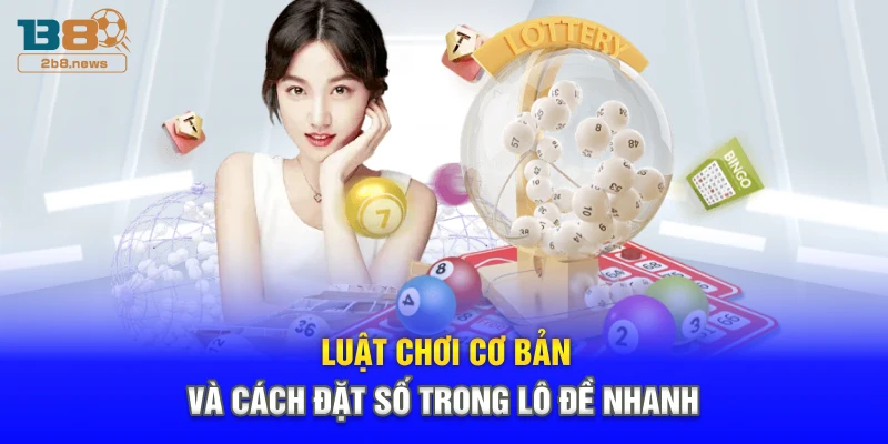 Luật chơi cơ bản và cách đặt số trong lô đề nhanh