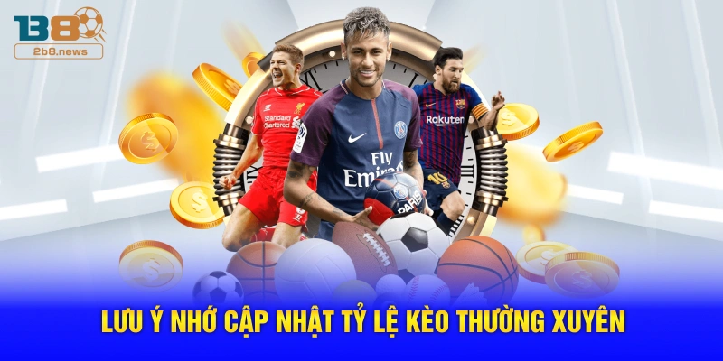 Lưu ý nhớ cập nhật tỷ lệ kèo thường xuyên