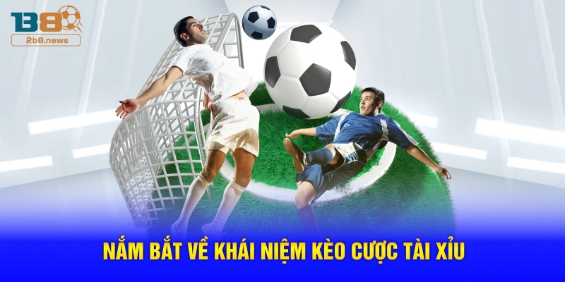 Nắm bắt về khái niệm kèo cược tài xỉu