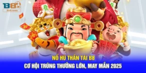 Nổ Hũ Thần Tài B8 - Cơ Hội Trúng Thưởng Lớn, May Mắn 2025