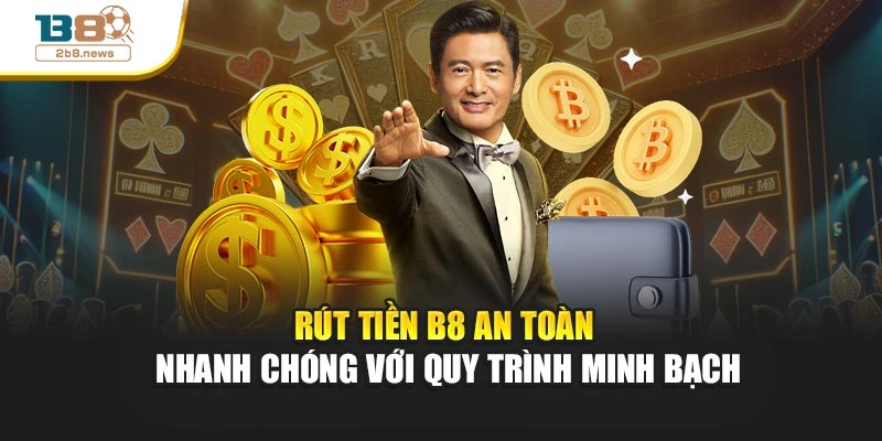 Rút Tiền B8 An Toàn Nhanh Chóng Với Quy Trình Minh Bạch