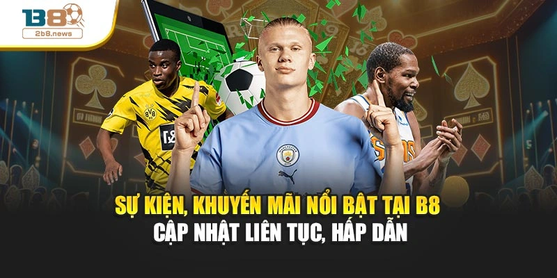 Sự kiện, khuyến mãi nổi bật tại B8 – Cập nhật liên tục, hấp dẫn