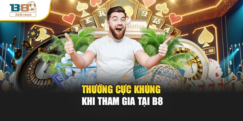 Thưởng cực khủng khi tham gia tại B8
