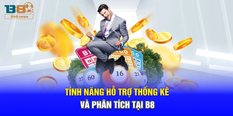 Tính năng hỗ trợ thống kê và phân tích tại B8